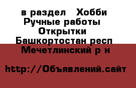  в раздел : Хобби. Ручные работы » Открытки . Башкортостан респ.,Мечетлинский р-н